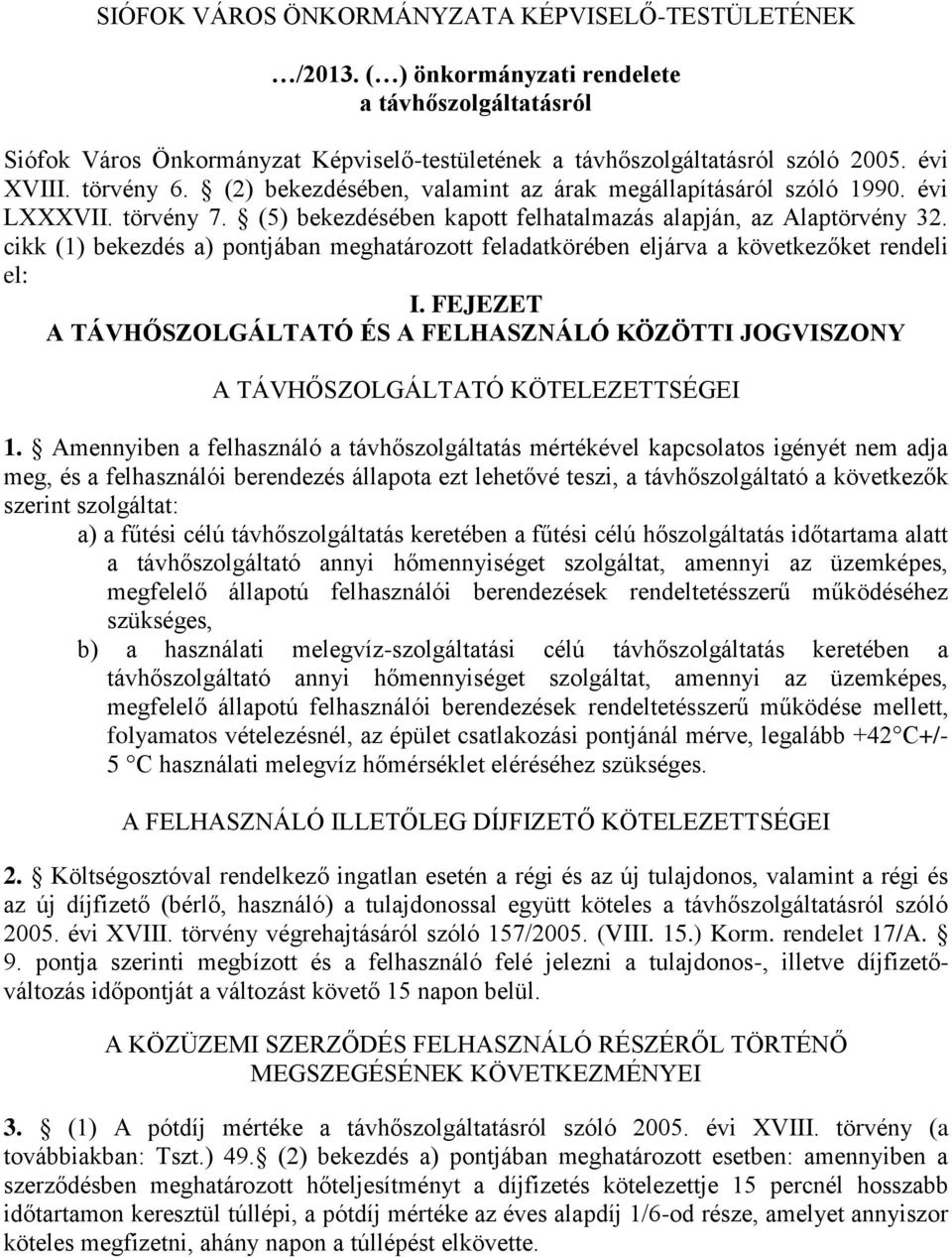 cikk (1) bekezdés a) pontjában meghatározott feladatkörében eljárva a következőket rendeli el: I. FEJEZET A TÁVHŐSZOLGÁLTATÓ ÉS A FELHASZNÁLÓ KÖZÖTTI JOGVISZONY A TÁVHŐSZOLGÁLTATÓ KÖTELEZETTSÉGEI 1.