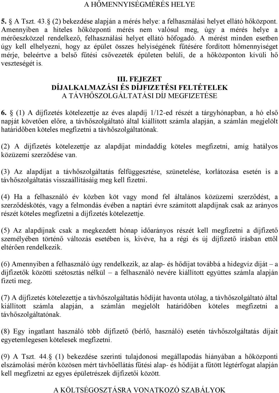 A mérést minden esetben úgy kell elhelyezni, hogy az épület összes helyiségének fűtésére fordított hőmennyiséget mérje, beleértve a belső fűtési csővezeték épületen belüli, de a hőközponton kívüli hő