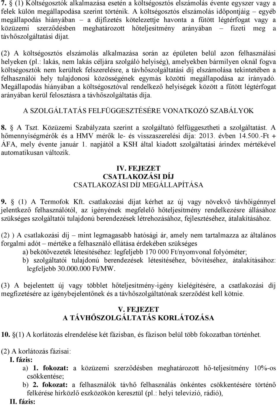 meg a távhőszolgáltatási díjat. (2) A költségosztós elszámolás alkalmazása során az épületen belül azon felhasználási helyeken (pl.