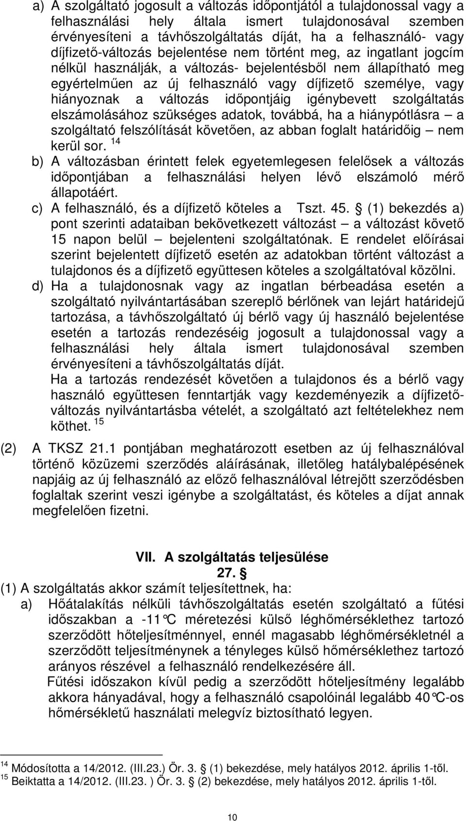 hiányoznak a változás időpontjáig igénybevett szolgáltatás elszámolásához szükséges adatok, továbbá, ha a hiánypótlásra a szolgáltató felszólítását követően, az abban foglalt határidőig nem kerül sor.