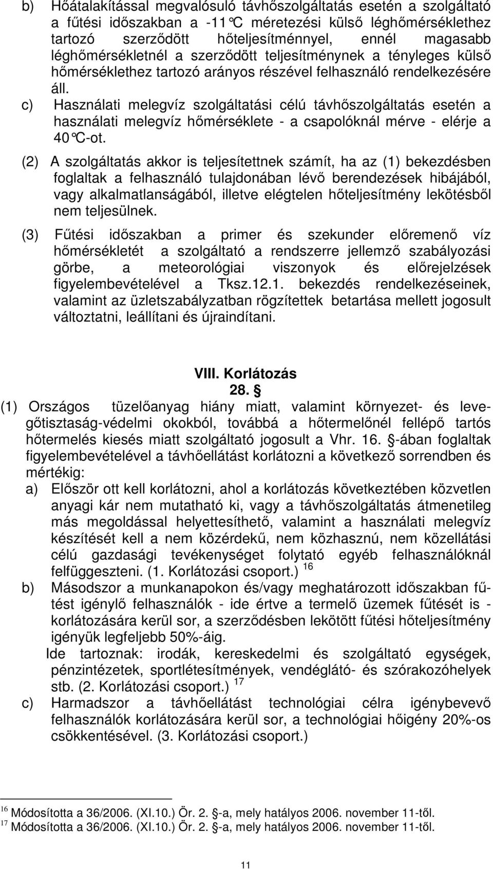 c) Használati melegvíz szolgáltatási célú távhőszolgáltatás esetén a használati melegvíz hőmérséklete - a csapolóknál mérve - elérje a 40 C-ot.