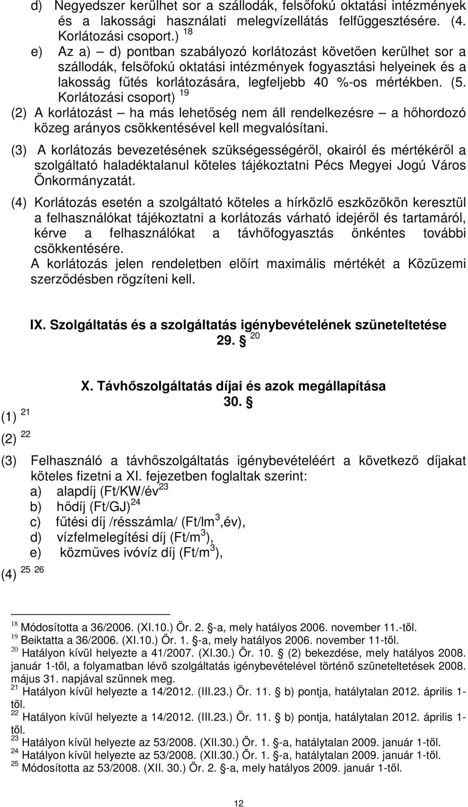 (5. Korlátozási csoport) 19 (2) A korlátozást ha más lehetőség nem áll rendelkezésre a hőhordozó közeg arányos csökkentésével kell megvalósítani.