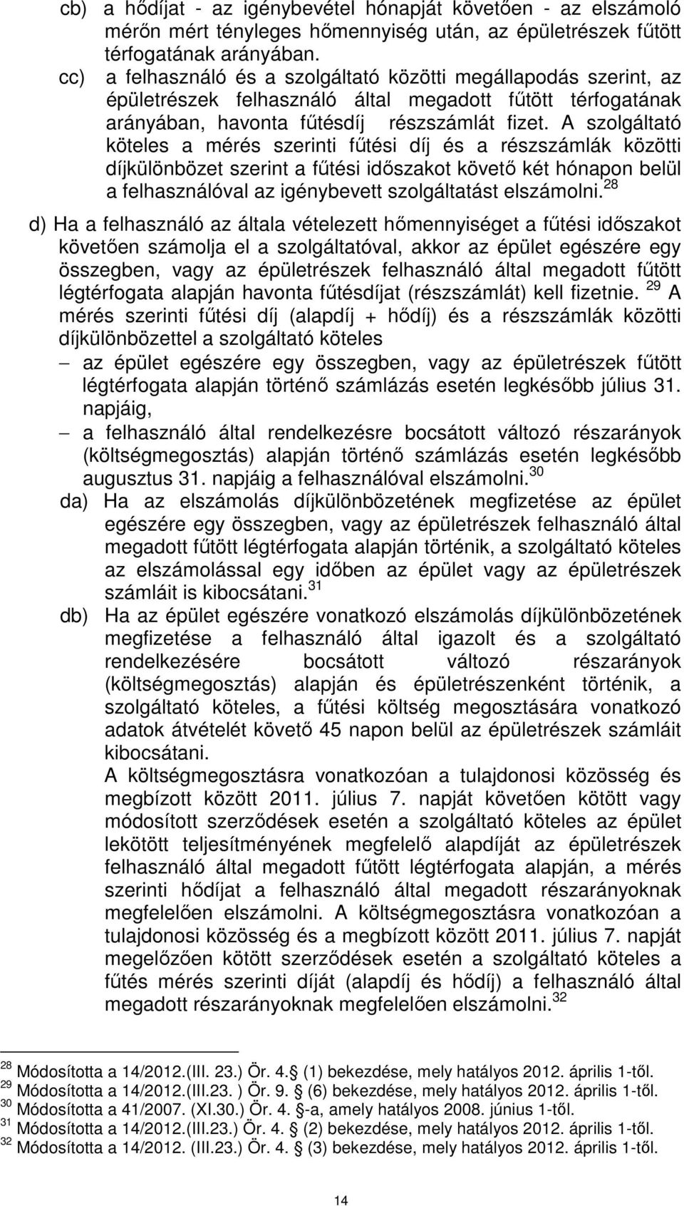 A szolgáltató köteles a mérés szerinti fűtési díj és a részszámlák közötti díjkülönbözet szerint a fűtési időszakot követő két hónapon belül a felhasználóval az igénybevett szolgáltatást elszámolni.