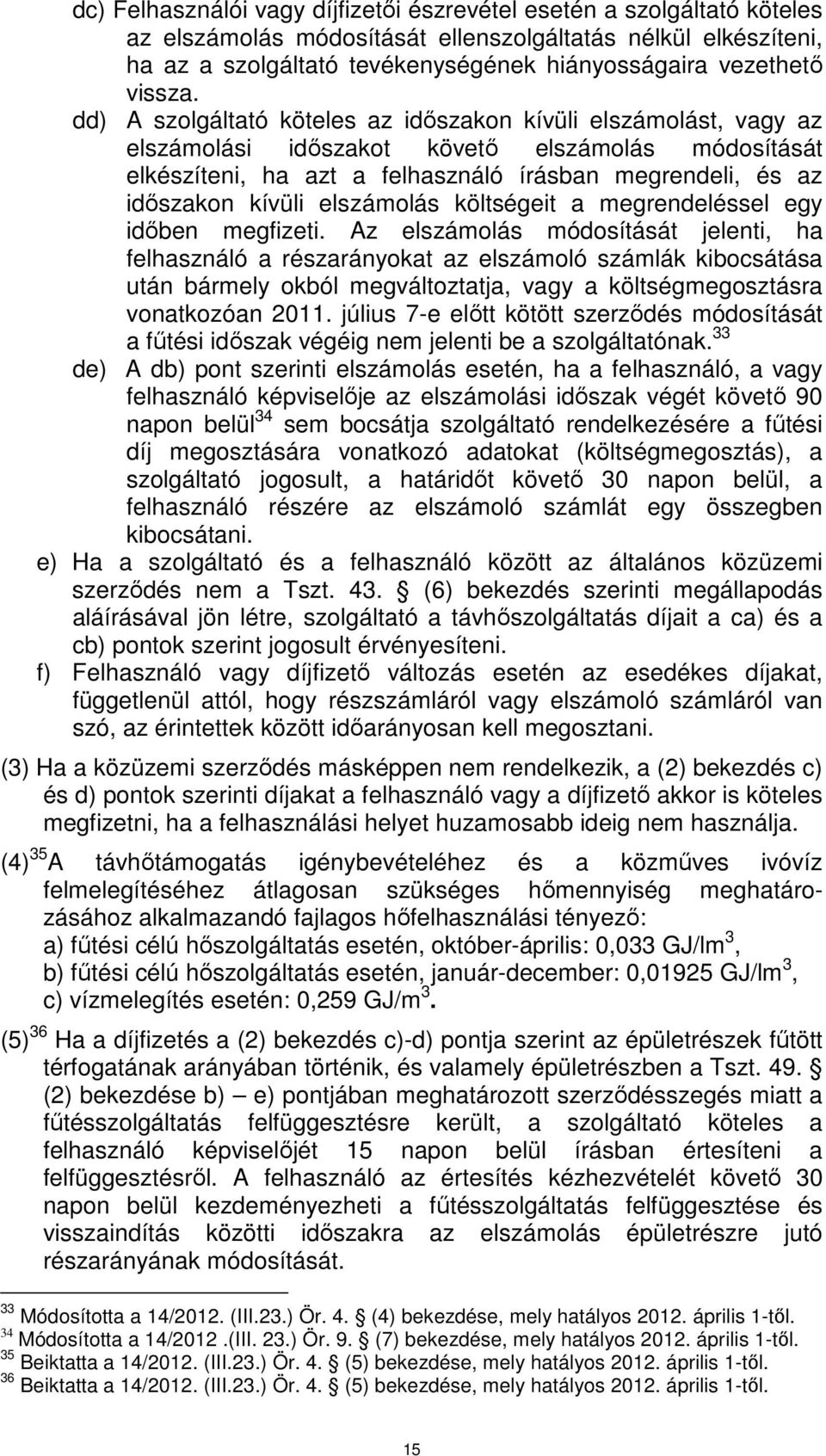 dd) A szolgáltató köteles az időszakon kívüli elszámolást, vagy az elszámolási időszakot követő elszámolás módosítását elkészíteni, ha azt a felhasználó írásban megrendeli, és az időszakon kívüli