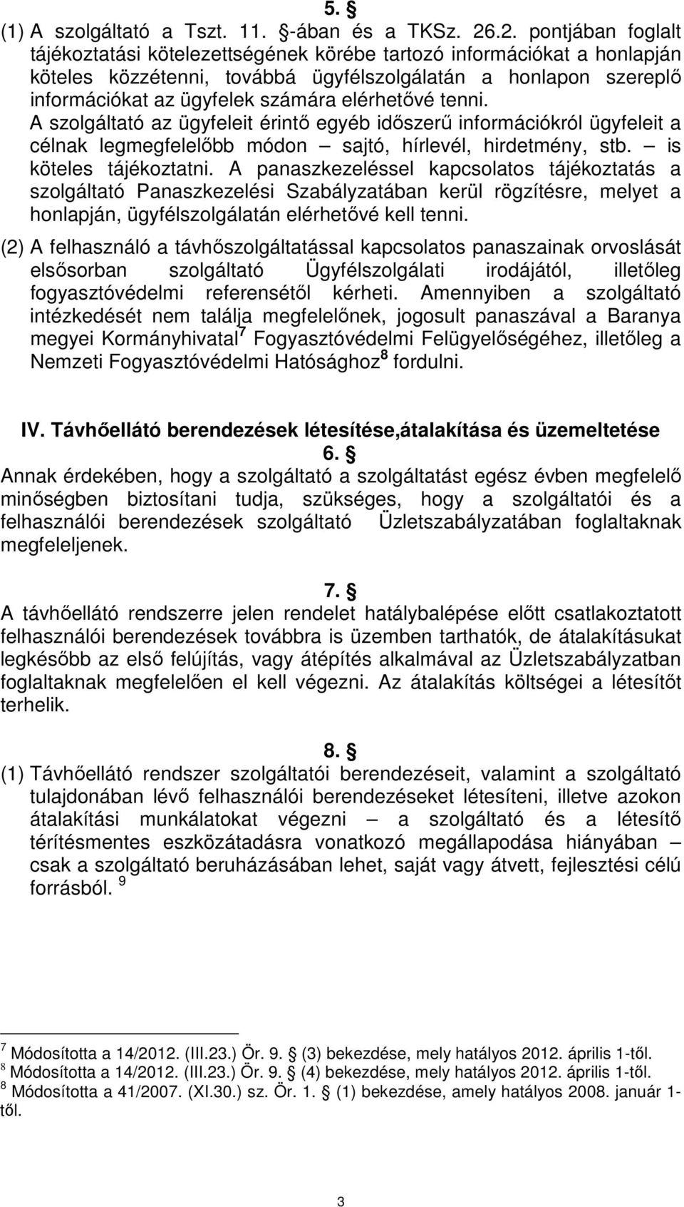 elérhetővé tenni. A szolgáltató az ügyfeleit érintő egyéb időszerű információkról ügyfeleit a célnak legmegfelelőbb módon sajtó, hírlevél, hirdetmény, stb. is köteles tájékoztatni.