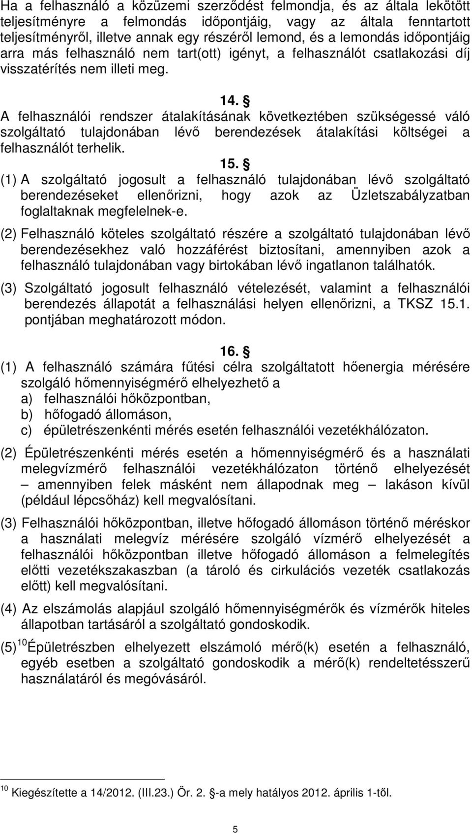 A felhasználói rendszer átalakításának következtében szükségessé váló szolgáltató tulajdonában lévő berendezések átalakítási költségei a felhasználót terhelik. 15.