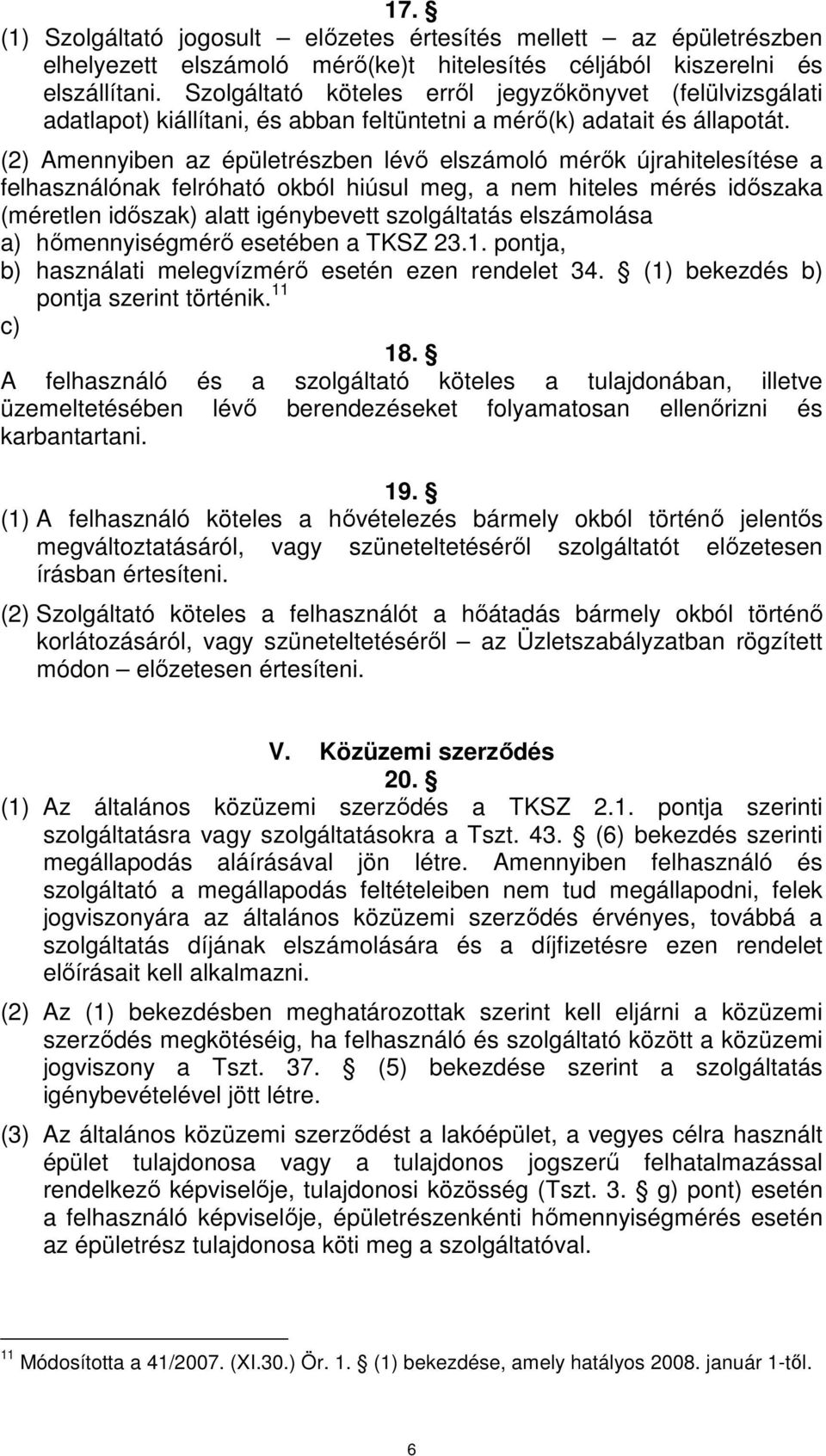 (2) Amennyiben az épületrészben lévő elszámoló mérők újrahitelesítése a felhasználónak felróható okból hiúsul meg, a nem hiteles mérés időszaka (méretlen időszak) alatt igénybevett szolgáltatás