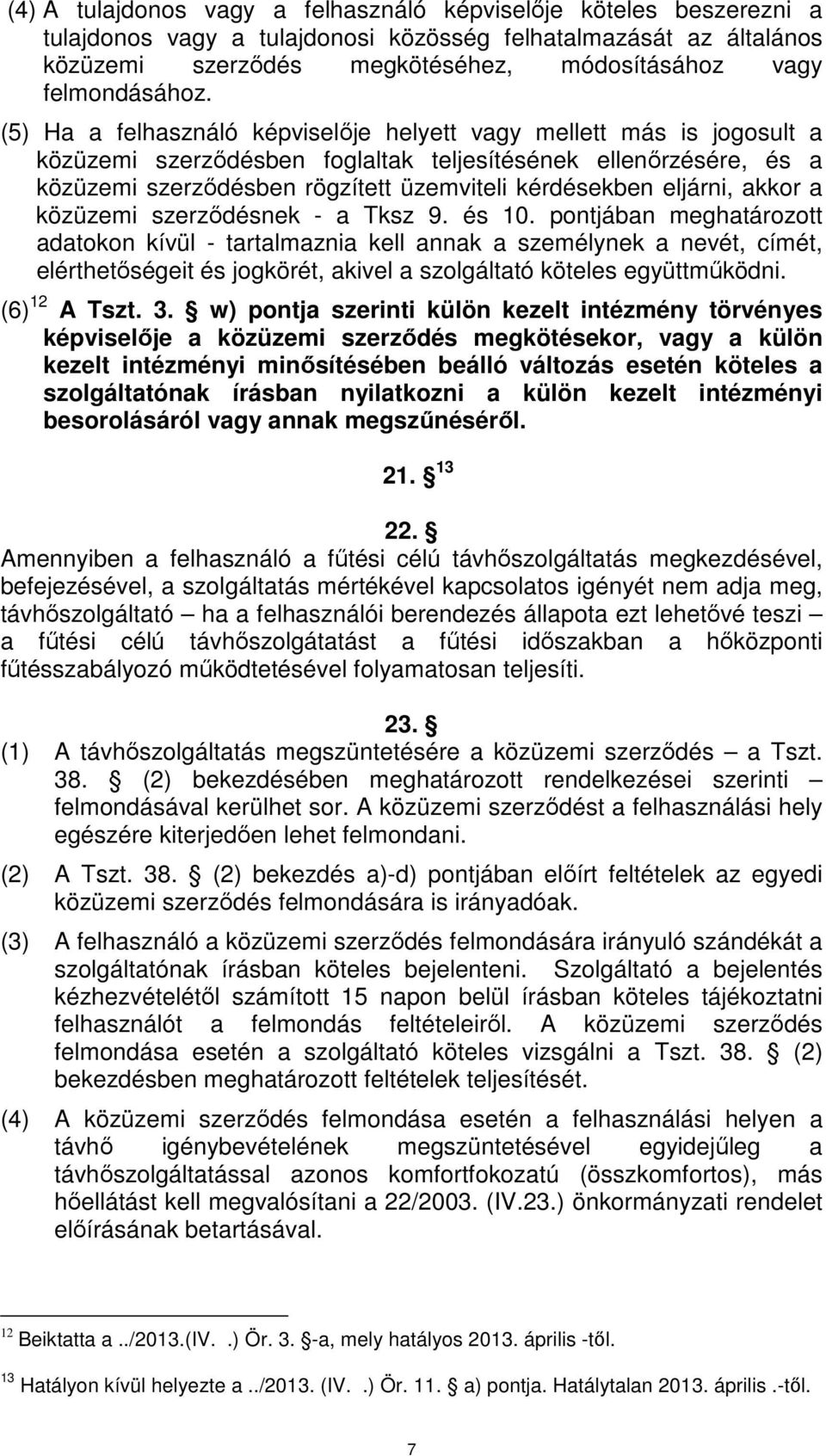 (5) Ha a felhasználó képviselője helyett vagy mellett más is jogosult a közüzemi szerződésben foglaltak teljesítésének ellenőrzésére, és a közüzemi szerződésben rögzített üzemviteli kérdésekben