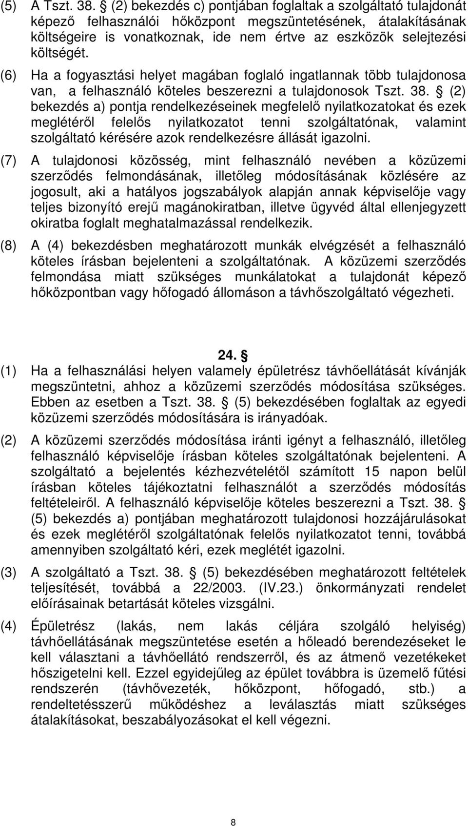 (6) Ha a fogyasztási helyet magában foglaló ingatlannak több tulajdonosa van, a felhasználó köteles beszerezni a tulajdonosok Tszt. 38.