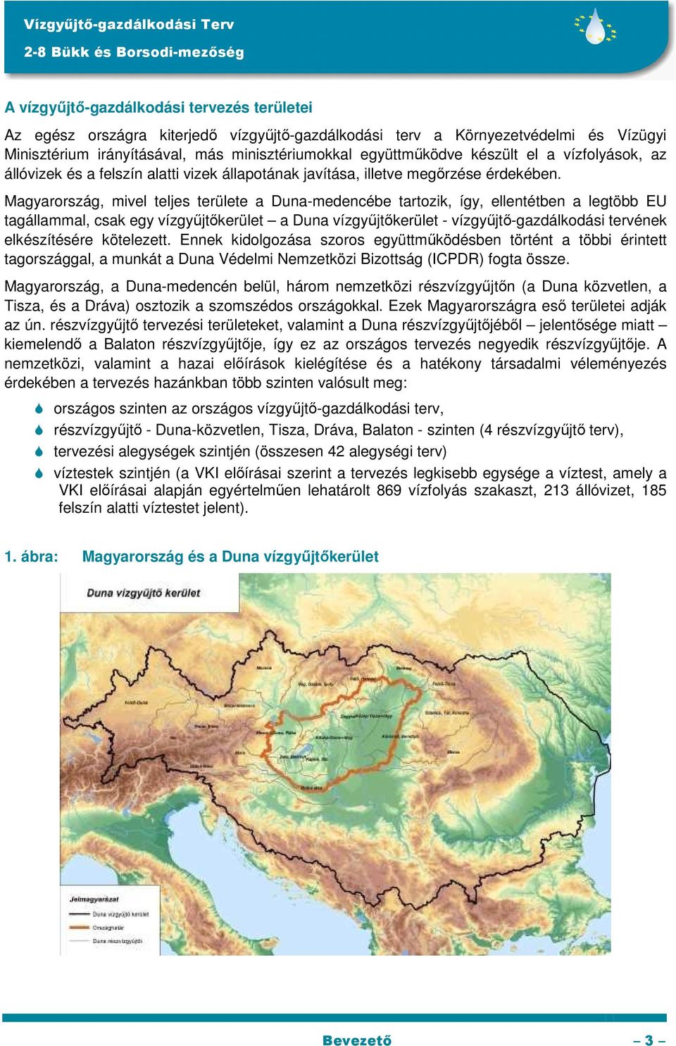 Magyarország, mivel teljes területe a Duna-medencébe tartozik, így, ellentétben a legtöbb EU tagállammal, csak egy vízgyűjtőkerület a Duna vízgyűjtőkerület - vízgyűjtő-gazdálkodási tervének