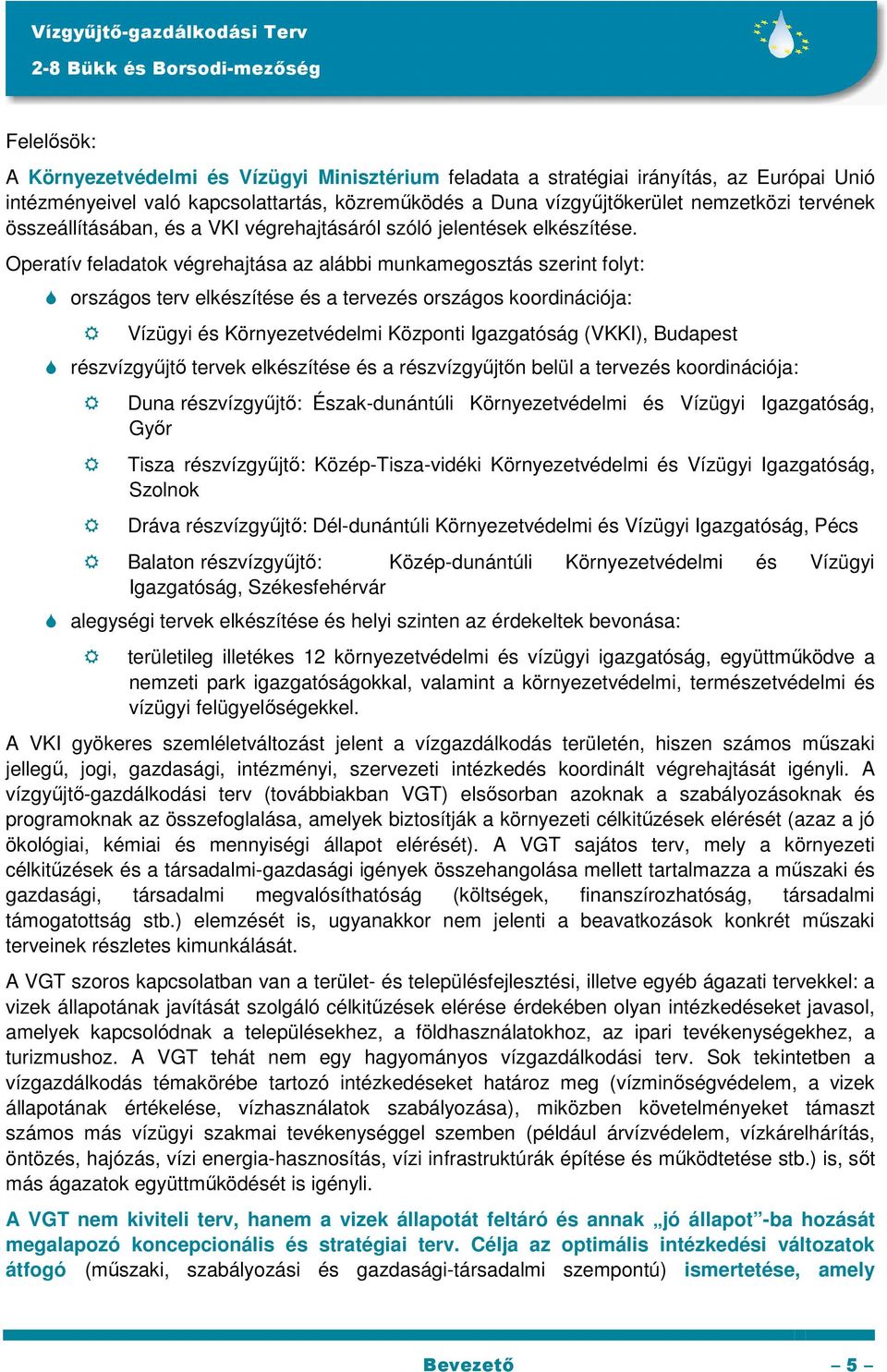 Operatív feladatok végrehajtása az alábbi munkamegosztás szerint folyt: országos terv elkészítése és a tervezés országos koordinációja: Vízügyi és Környezetvédelmi Központi Igazgatóság (VKKI),