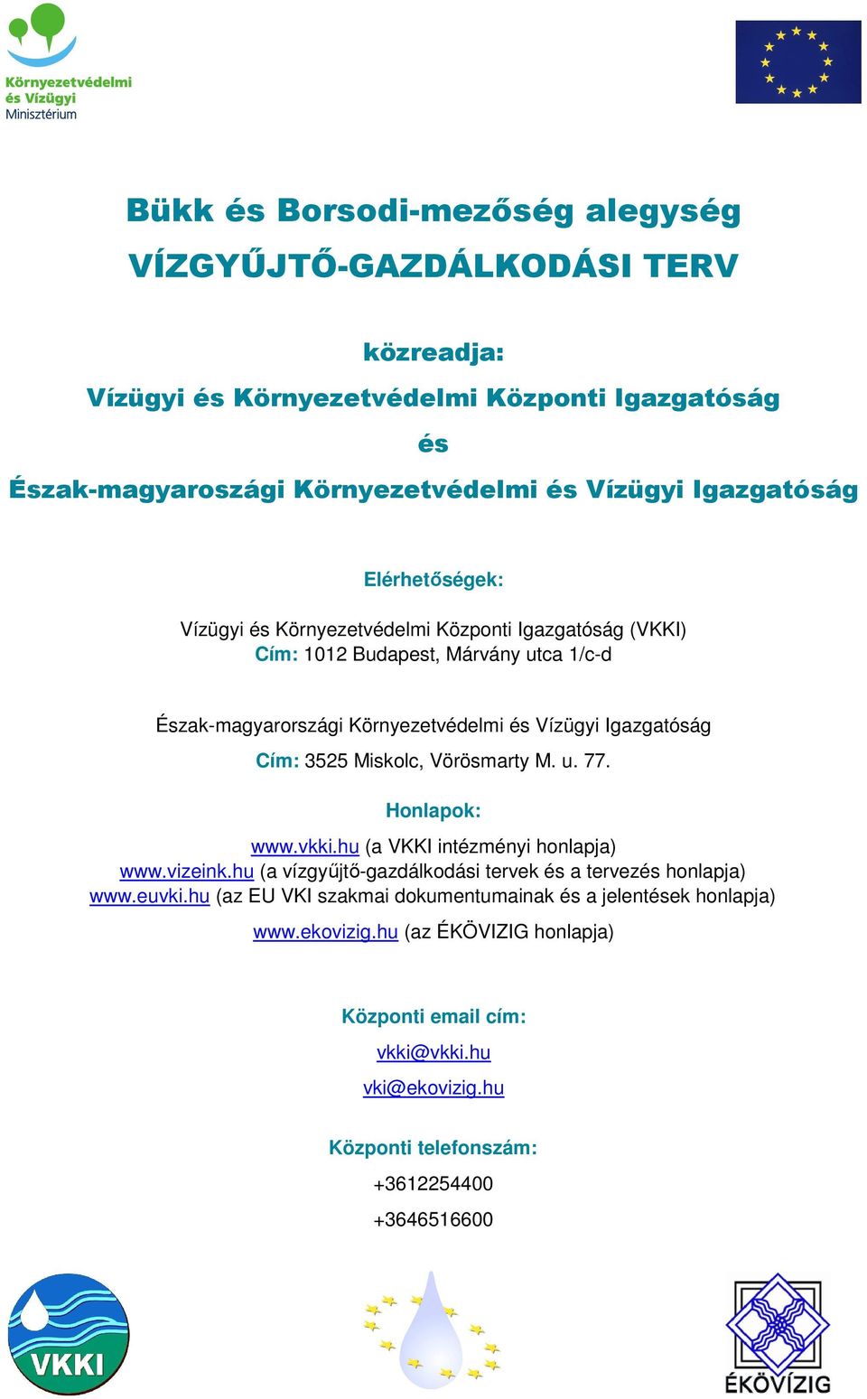 Igazgatóság Cím: 3525 Miskolc, Vörösmarty M. u. 77. Honlapok: www.vkki.hu (a VKKI intézményi honlapja) www.vizeink.hu (a vízgyűjtő-gazdálkodási tervek és a tervezés honlapja) www.