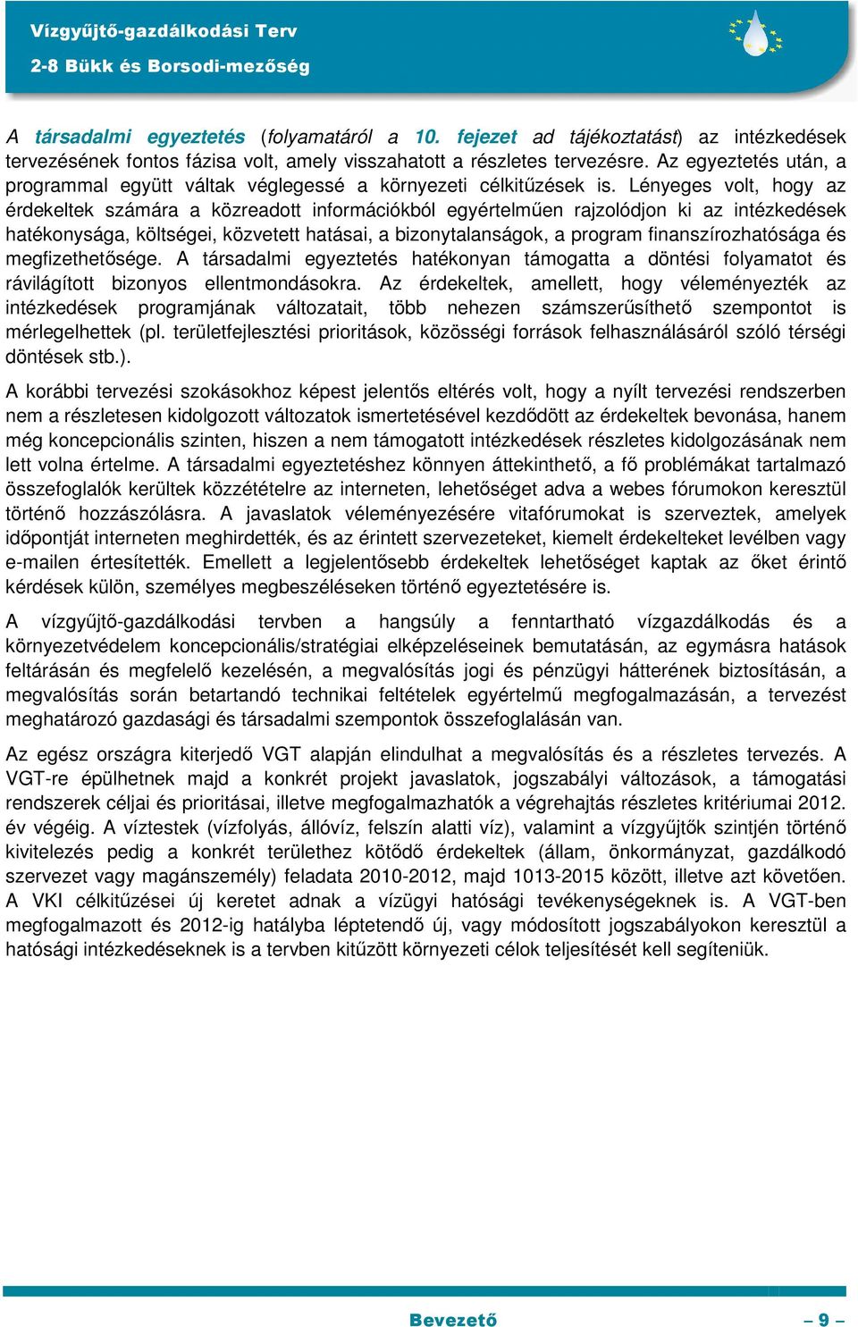 Lényeges volt, hogy az érdekeltek számára a közreadott információkból egyértelműen rajzolódjon ki az intézkedések hatékonysága, költségei, közvetett hatásai, a bizonytalanságok, a program