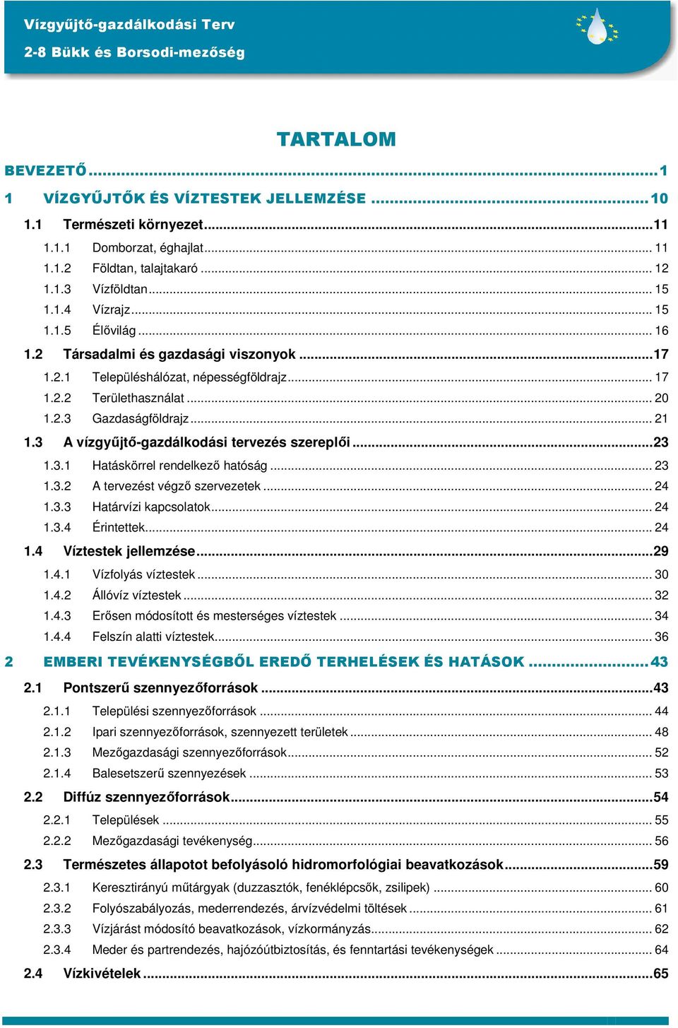 3 A vízgyűjtő-gazdálkodási tervezés szereplői...23 1.3.1 Hatáskörrel rendelkező hatóság... 23 1.3.2 A tervezést végző szervezetek... 24 1.3.3 Határvízi kapcsolatok... 24 1.3.4 Érintettek... 24 1.4 Víztestek jellemzése.