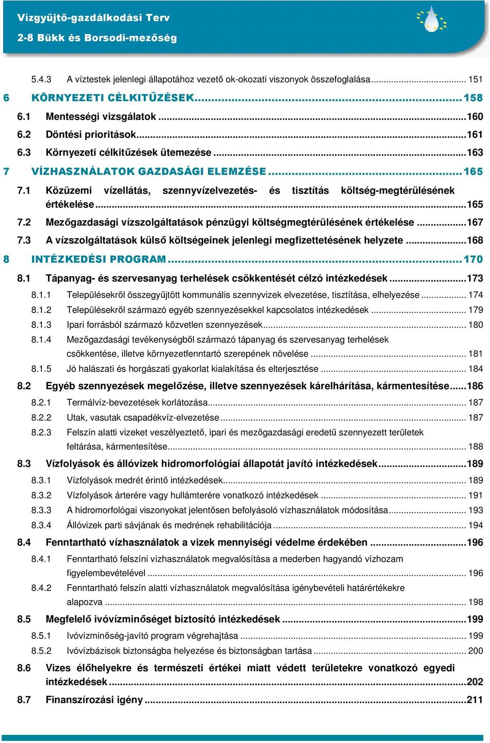 1 Közüzemi vízellátás, szennyvízelvezetés- és tisztítás költség-megtérülésének értékelése...165 7.2 Mezőgazdasági vízszolgáltatások pénzügyi költségmegtérülésének értékelése...167 7.