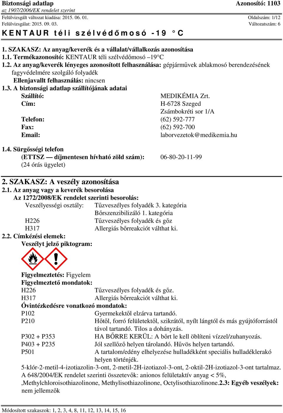 Sürgősségi telefon (ETTSZ díjmentesen hívható zöld szám): 06-80-20-11-99 (24 órás ügyelet) 2. SZAKASZ: A veszély azonosítása 2.1. Az anyag vagy a keverék besorolása Az 1272/2008/EK rendelet szerinti besorolás: Veszélyességi osztály: Tűzveszélyes folyadék 3.