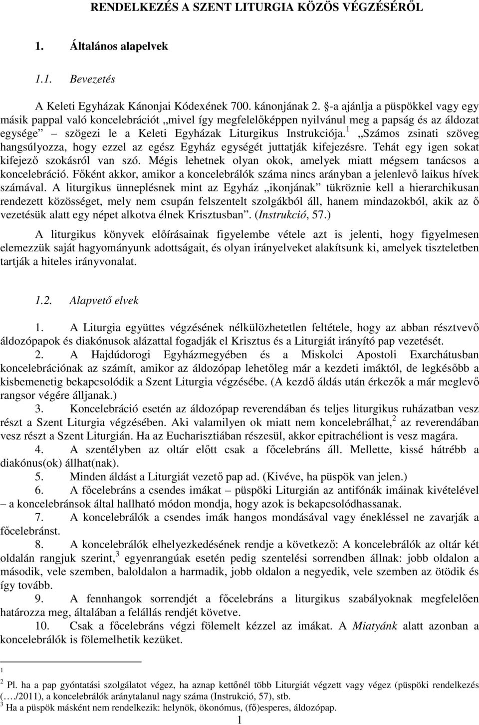 1 Számos zsinati szöveg hangsúlyozza, hogy ezzel az egész Egyház egységét juttatják kifejezésre. Tehát egy igen sokat kifejező szokásról van szó.