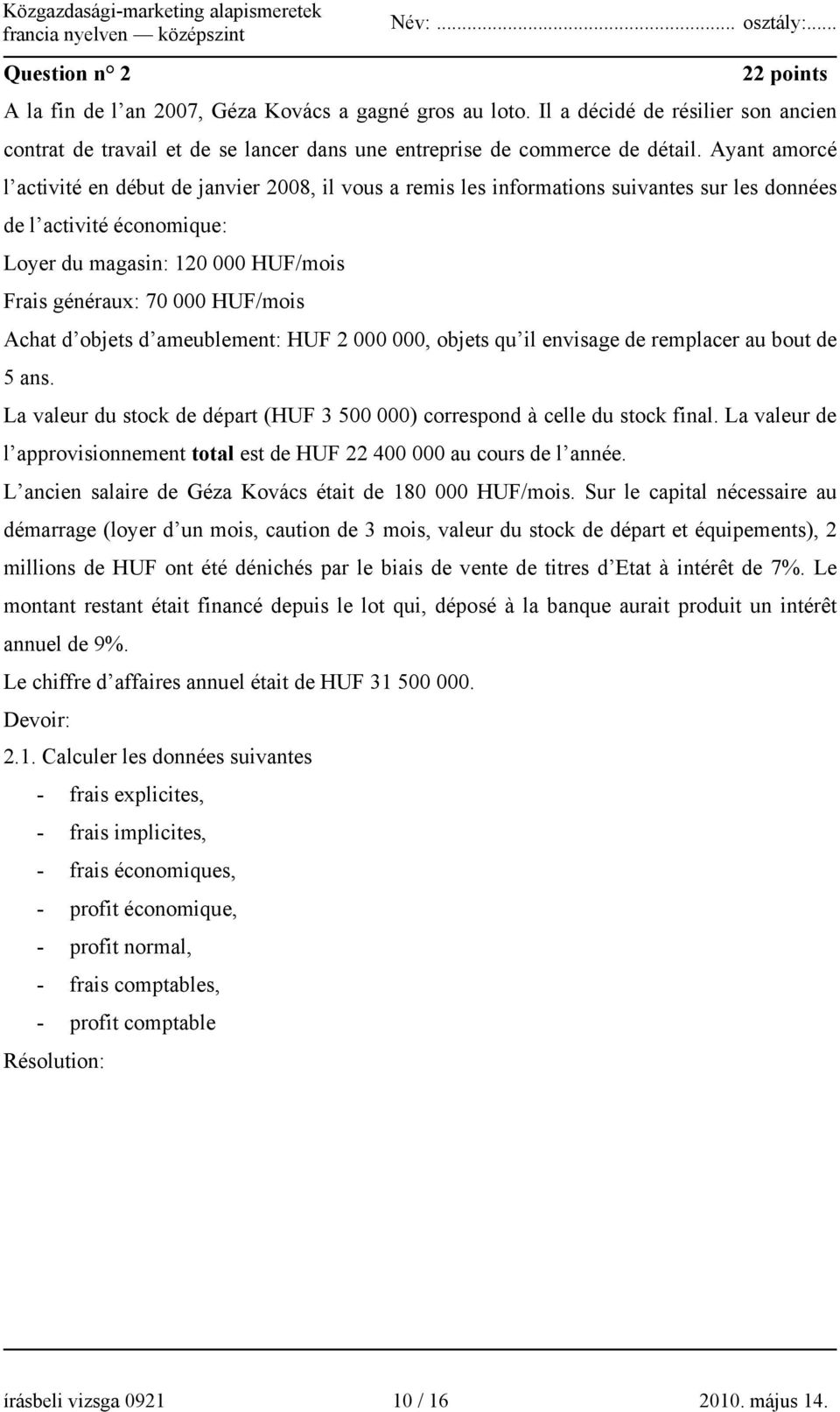 HUF/mois Achat d objets d ameublement: HUF 2 000 000, objets qu il envisage de remplacer au bout de 5 ans. La valeur du stock de départ (HUF 3 500 000) correspond à celle du stock final.