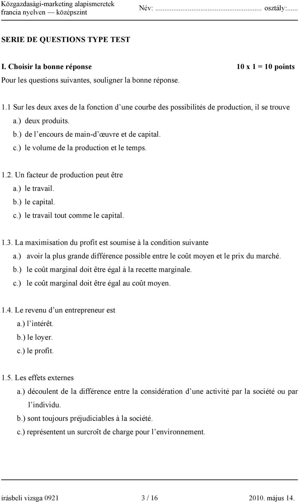 1.3. La maximisation du profit est soumise à la condition suivante a.) avoir la plus grande différence possible entre le coût moyen et le prix du marché. b.