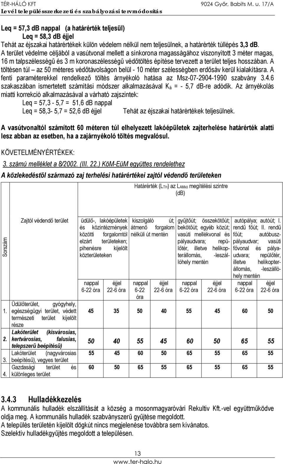 hosszában. A töltésen túl az 50 méteres védőtávolságon belül - 10 méter szélességben erdősáv kerül kialakításra.