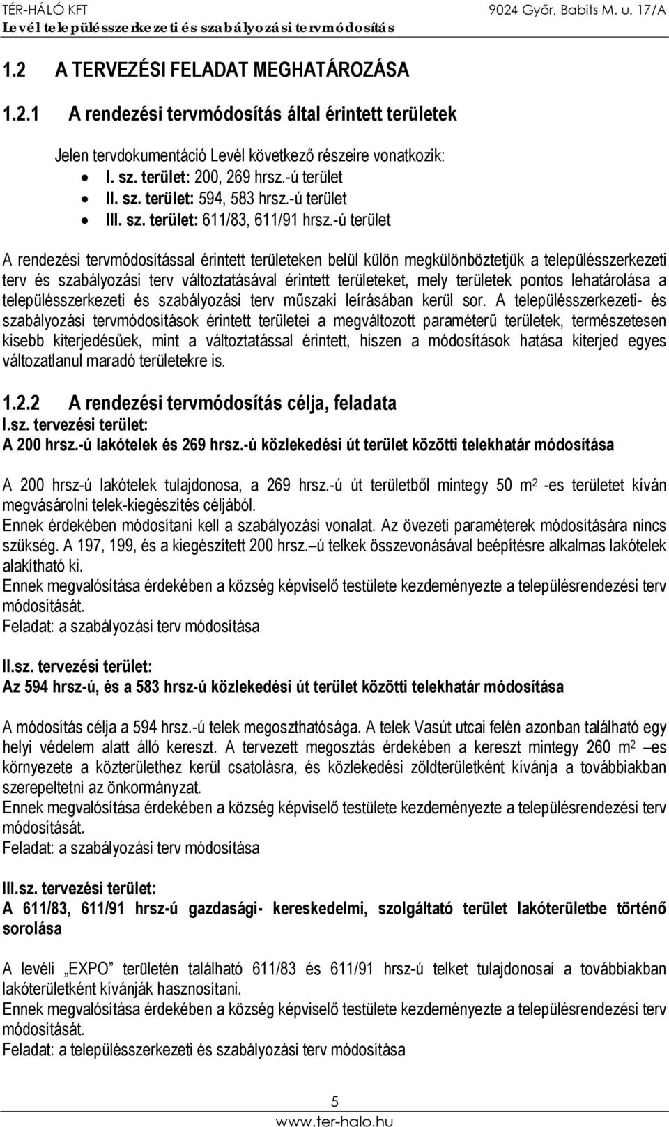 -ú terület A rendezési tervmódosítással érintett területeken belül külön megkülönböztetjük a településszerkezeti terv és szabályozási terv változtatásával érintett területeket, mely területek pontos