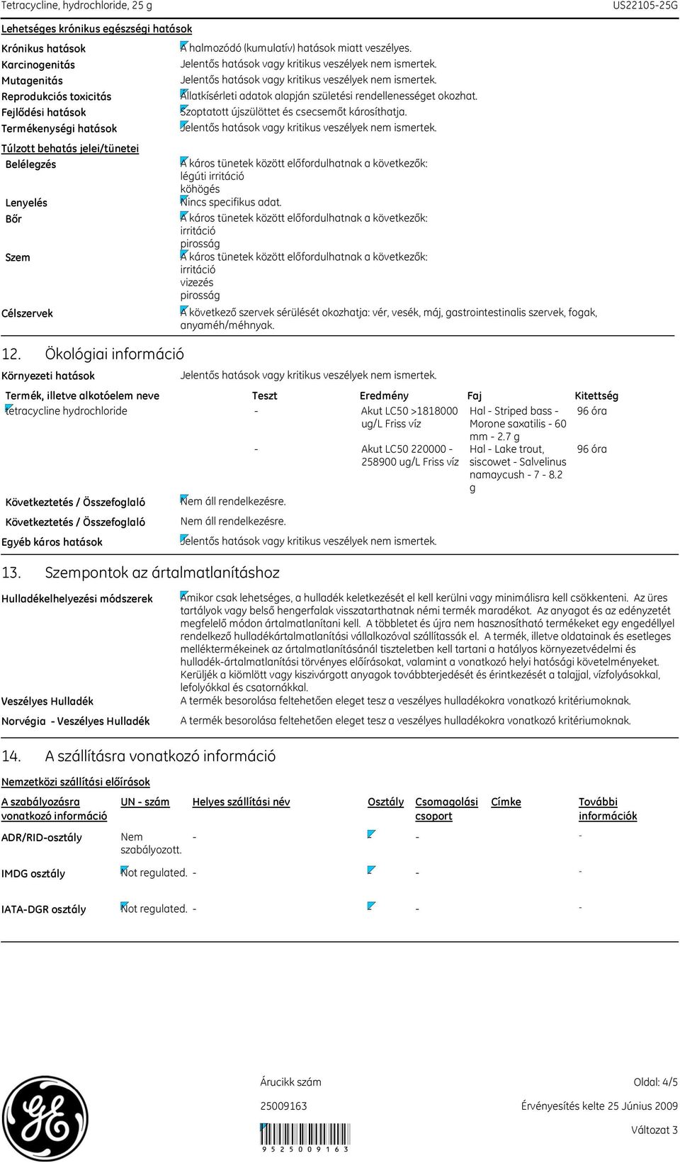 Szoptatott újszülöttet és csecsemőt károsíthatja. légúti irritáció köhögés Nincs specifikus adat.