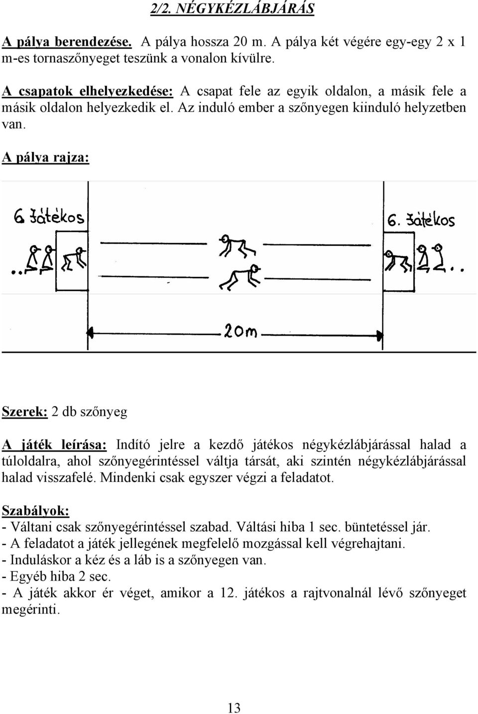 Szerek: 2 db szőnyeg A játék leírása: Indító jelre a kezdő játékos négykézlábjárással halad a túloldalra, ahol szőnyegérintéssel váltja társát, aki szintén négykézlábjárással halad visszafelé.