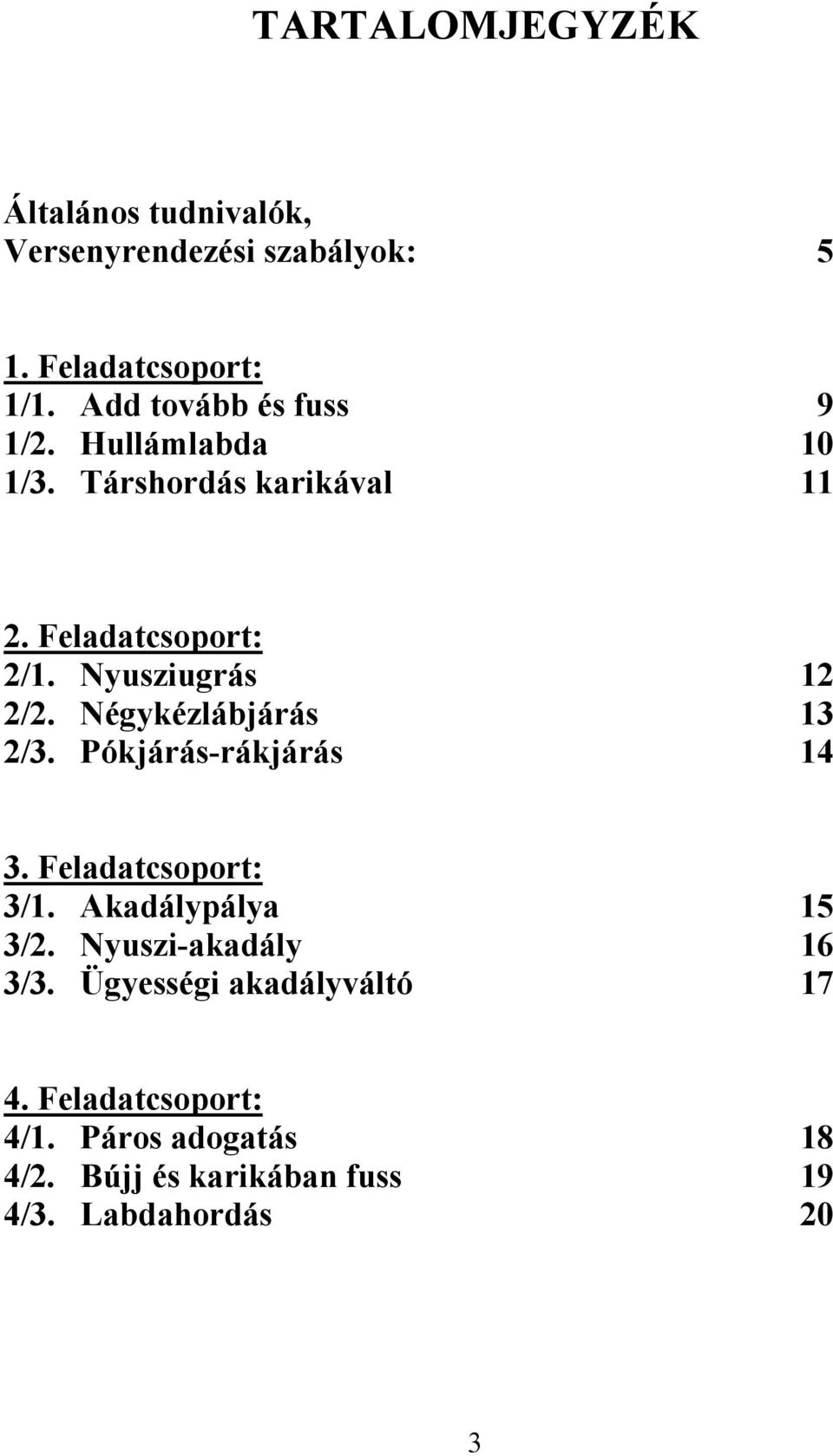 Nyusziugrás 12 2/2. Négykézlábjárás 13 2/3. Pókjárás-rákjárás 14 3. Feladatcsoport: 3/1. Akadálypálya 15 3/2.