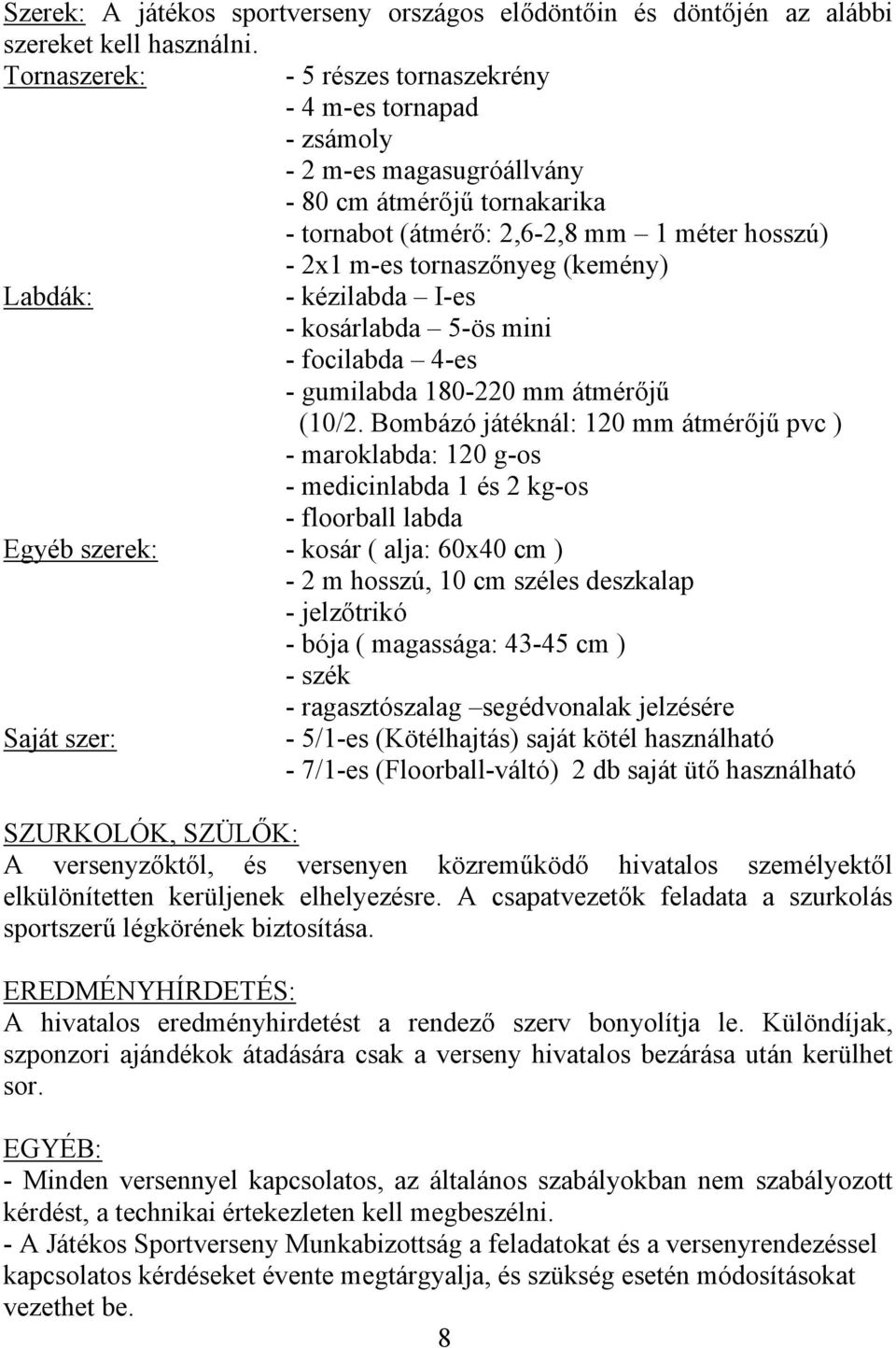 (kemény) Labdák: - kézilabda I-es - kosárlabda 5-ös mini - focilabda 4-es - gumilabda 180-220 mm átmérőjű (10/2.