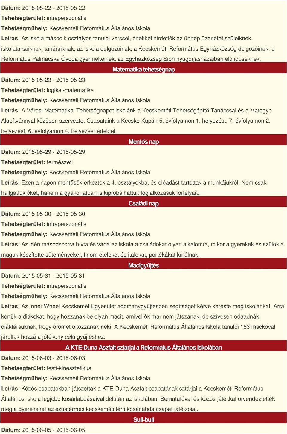 Matematika tehetségnap Dátum: 2015-05-23-2015-05-23 Tehetségterület: logikai-matematika Leírás: A Városi Matematikai Tehetségnapot iskolánk a Kecskeméti Tehetségépítő Tanáccsal és a Mategye