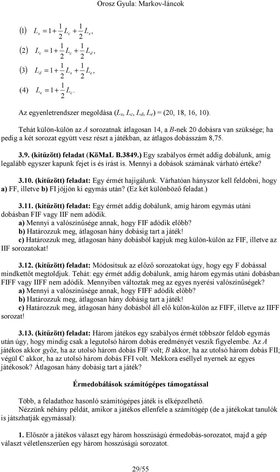 Várhatóan hányzor kll flobni hoy a) illtv b) jöjjön ki ymá után? (z két különböző flaat.).. (kitűzött) flaat: y érmét ai obálunk amí három ymá utáni obában vay nm aóik.