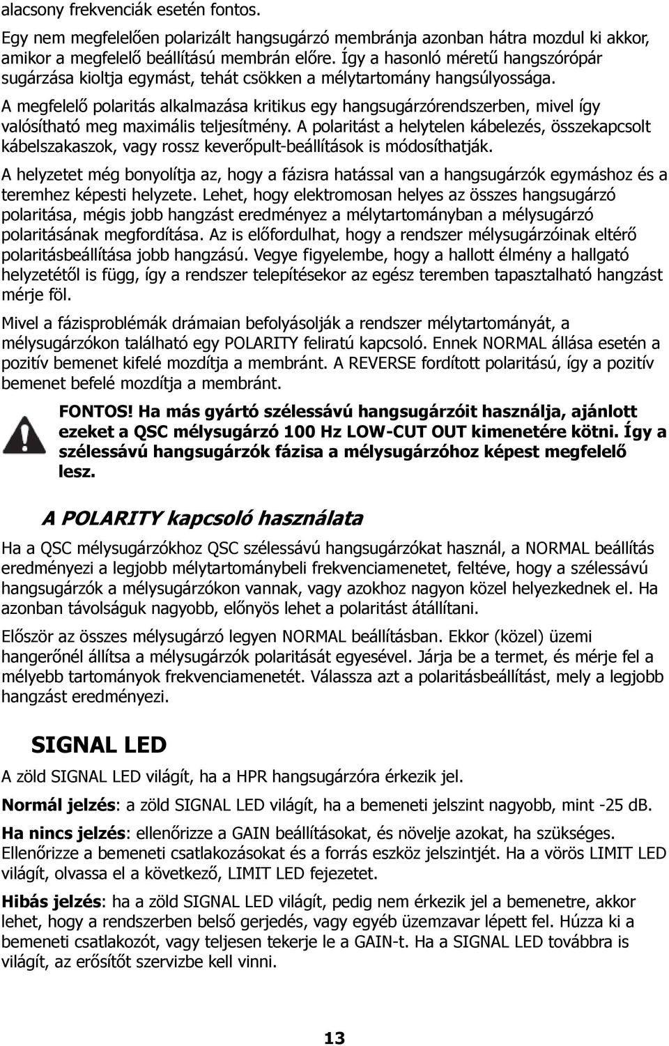 A megfelelő polaritás alkalmazása kritikus egy hangsugárzórendszerben, mivel így valósítható meg maximális teljesítmény.