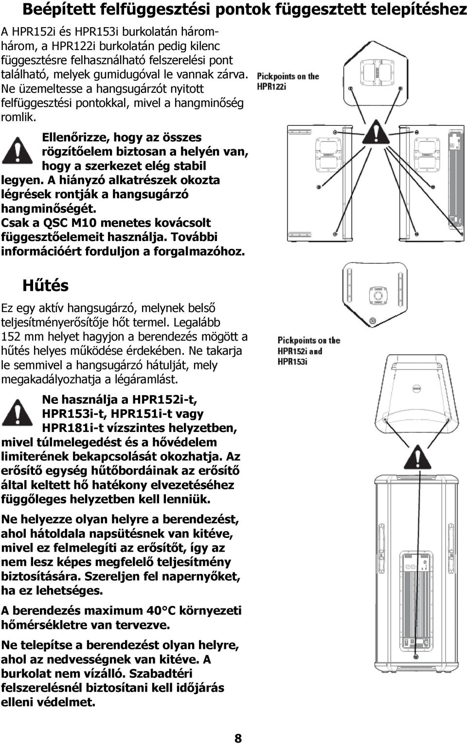 Ellenőrizze, hogy az összes rögzítőelem biztosan a helyén van, hogy a szerkezet elég stabil legyen. A hiányzó alkatrészek okozta légrések rontják a hangsugárzó hangminőségét.