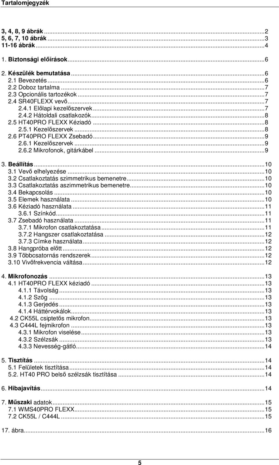 ..9 3. Beállítás...10 3.1 Vevő elhelyezése...10 3.2 Csatlakoztatás szimmetrikus bemenetre...10 3.3 Csatlakoztatás aszimmetrikus bemenetre...10 3.4 Bekapcsolás...10 3.5 Elemek használata...10 3.6 Kéziadó használata.