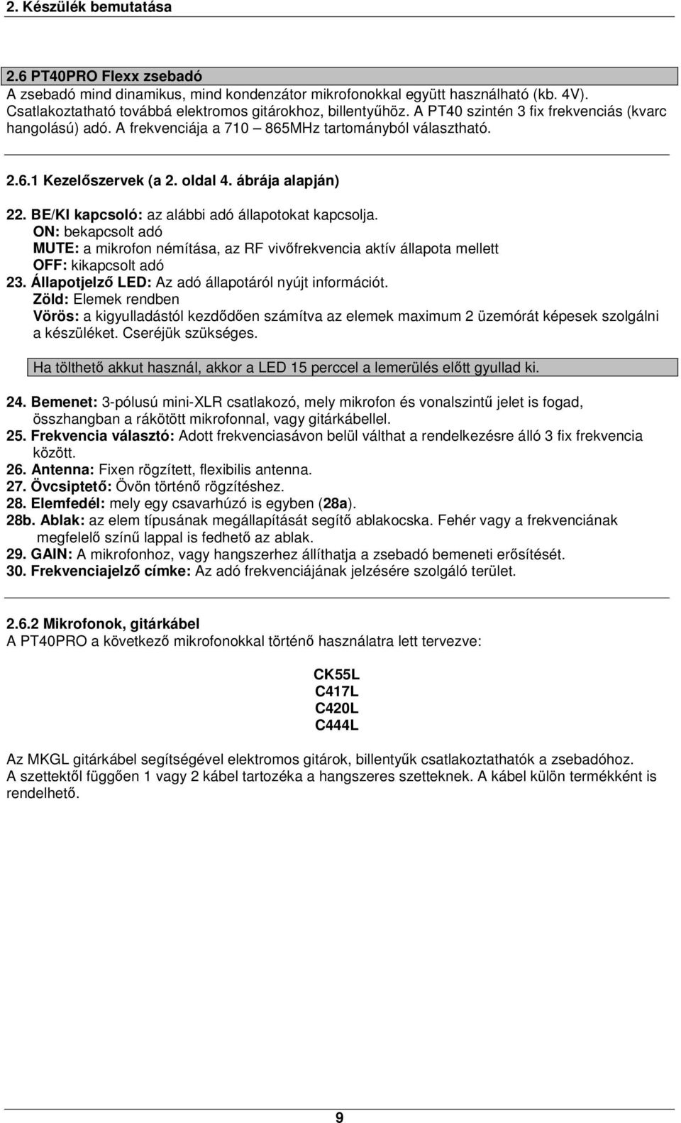 BE/KI kapcsoló: az alábbi adó állapotokat kapcsolja. ON: bekapcsolt adó MUTE: a mikrofon némítása, az RF vivőfrekvencia aktív állapota mellett OFF: kikapcsolt adó 23.