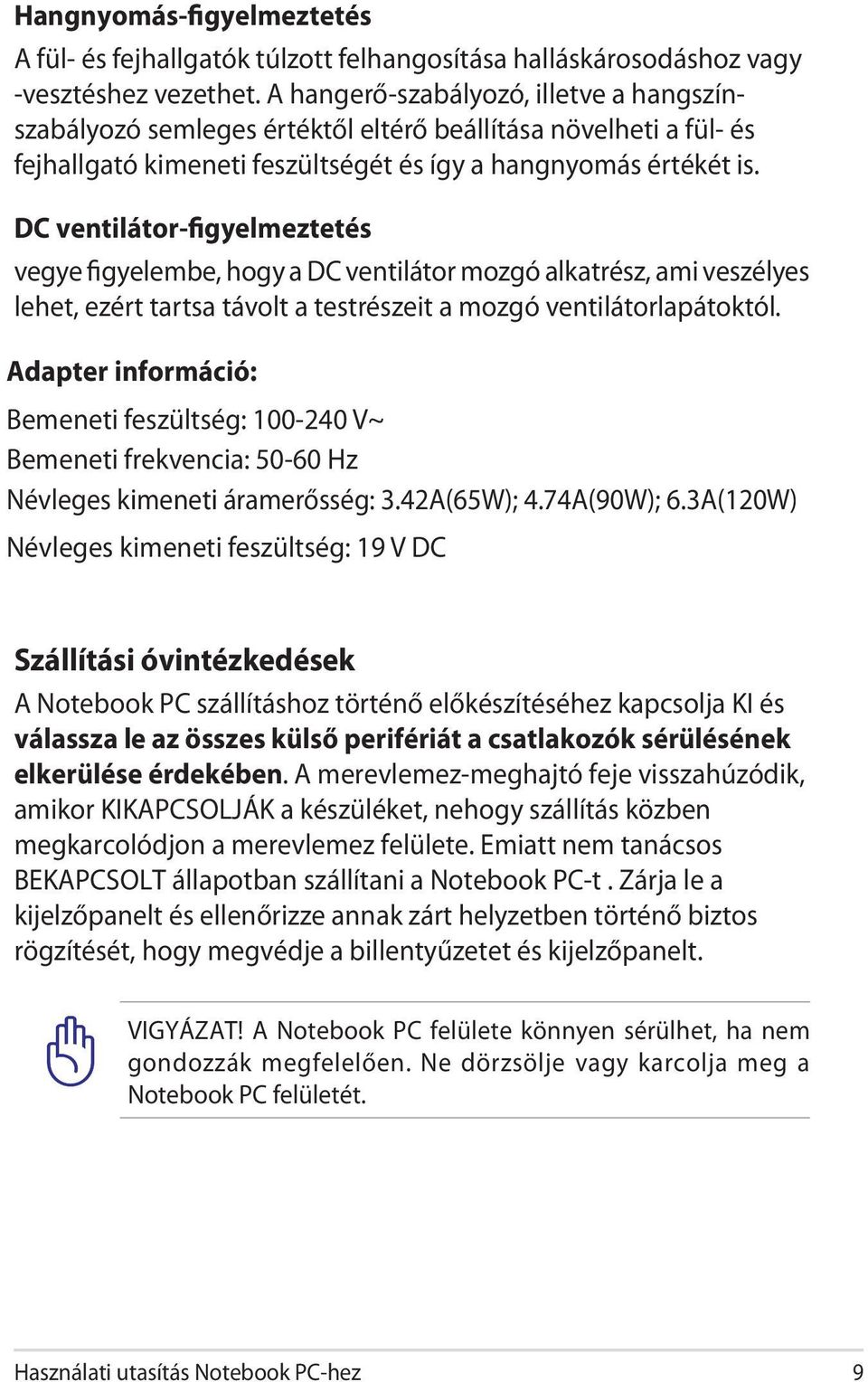 DC ventilátor-figyelmeztetés vegye figyelembe, hogy a DC ventilátor mozgó alkatrész, ami veszélyes lehet, ezért tartsa távolt a testrészeit a mozgó ventilátorlapátoktól.