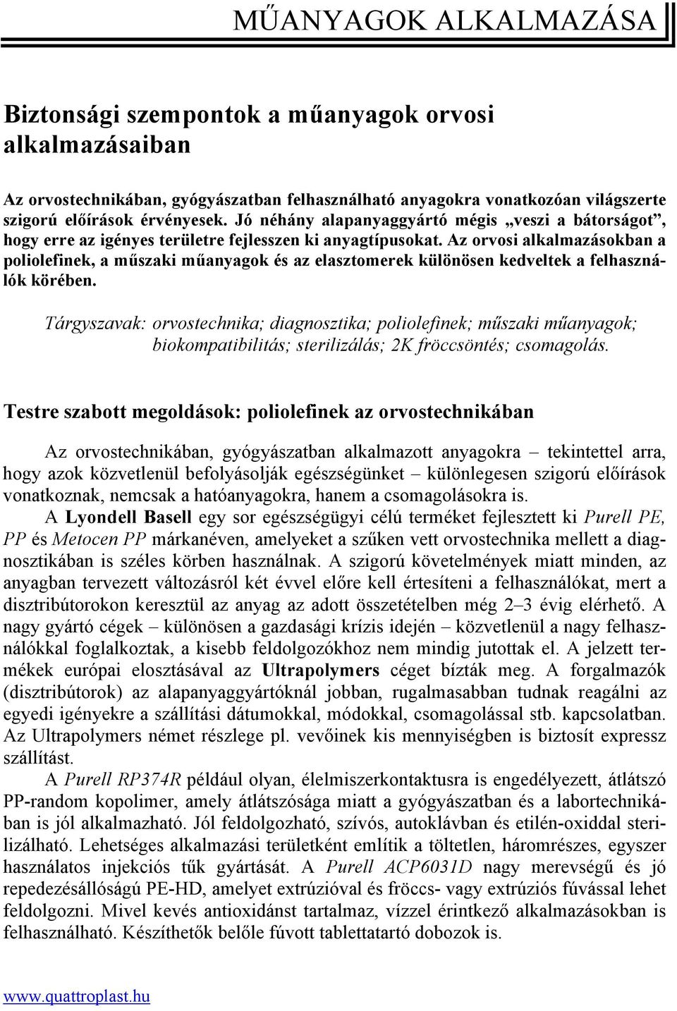 Az orvosi alkalmazásokban a poliolefinek, a műszaki műanyagok és az elasztomerek különösen kedveltek a felhasználók körében.