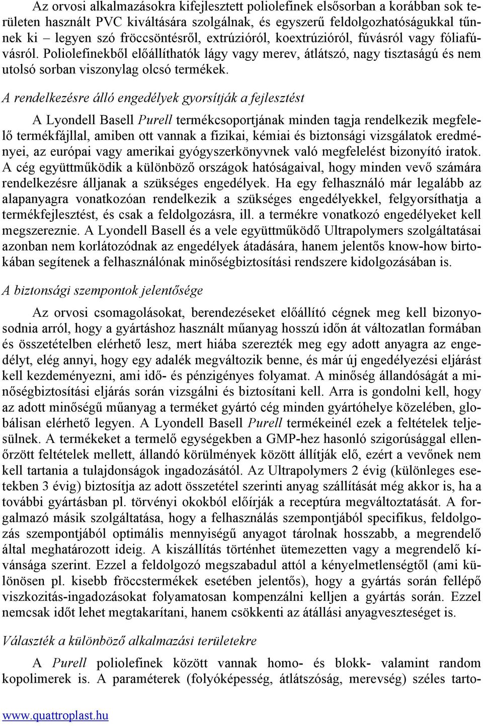 A rendelkezésre álló engedélyek gyorsítják a fejlesztést A Lyondell Basell Purell termékcsoportjának minden tagja rendelkezik megfelelő termékfájllal, amiben ott vannak a fizikai, kémiai és