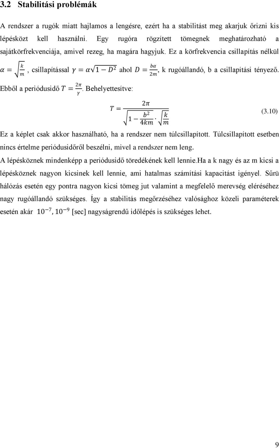 Ez a körfrekvencia csillapítás nélkül α = k, csillapítással γ = α 1 m D2 ahol D = bα, k rugóállandó, b a csillapítási tényező. Ebből a periódusidő T = 2π γ. Behelyettesítve: T = 2π 2m 1 b2 4km k m (3.
