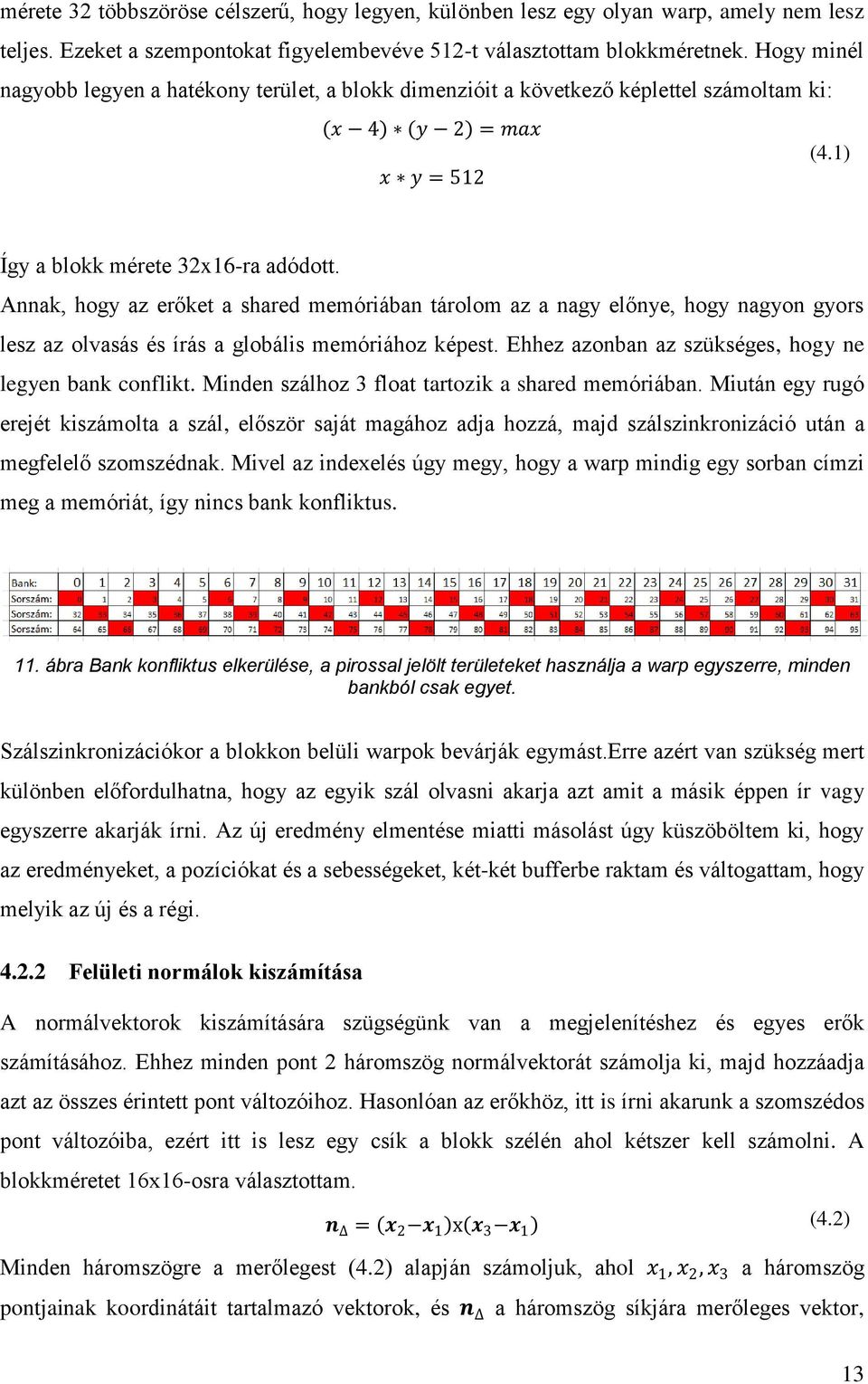 Annak, hogy az erőket a shared memóriában tárolom az a nagy előnye, hogy nagyon gyors lesz az olvasás és írás a globális memóriához képest. Ehhez azonban az szükséges, hogy ne legyen bank conflikt.
