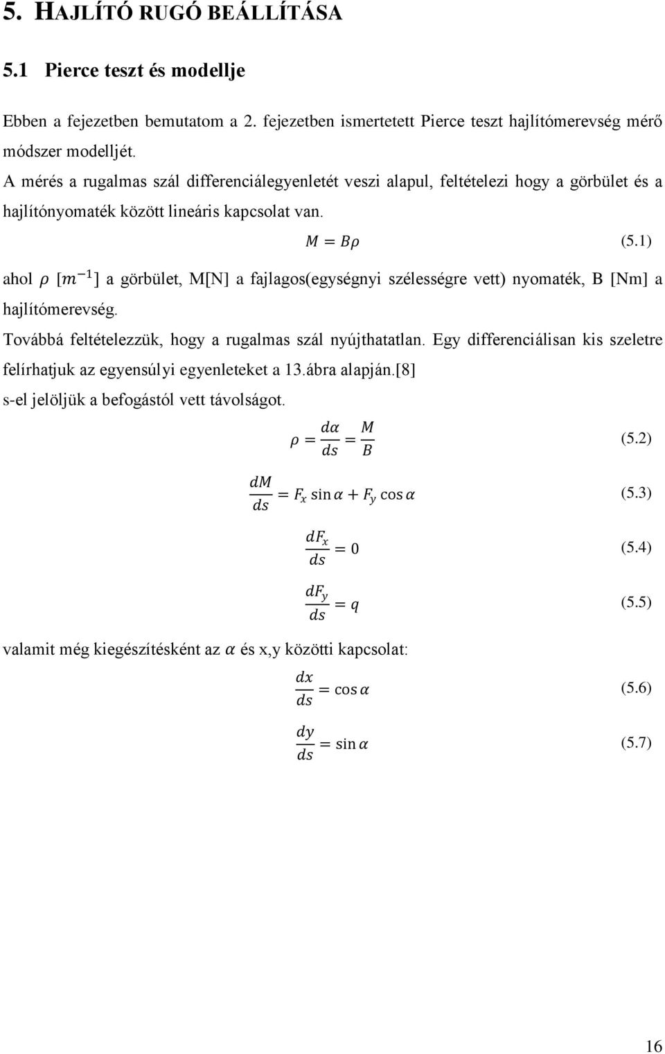 1) ahol ρ [m 1 ] a görbület, M[N] a fajlagos(egységnyi szélességre vett) nyomaték, B [Nm] a hajlítómerevség. Továbbá feltételezzük, hogy a rugalmas szál nyújthatatlan.