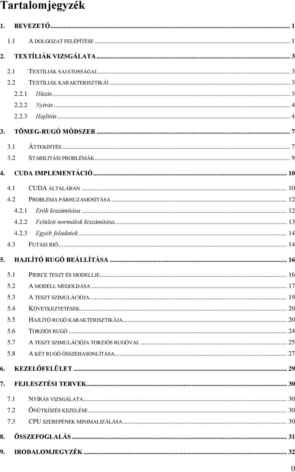 .. 13 4.2.3 Egyéb feladatok... 14 4.3 FUTÁSI IDŐ... 14 5. HAJLÍTÓ RUGÓ BEÁLLÍTÁSA... 16 5.1 PIERCE TESZT ÉS MODELLJE... 16 5.2 A MODELL MEGOLDÁSA... 17 5.3 A TESZT SZIMULÁCIÓJA... 19 5.