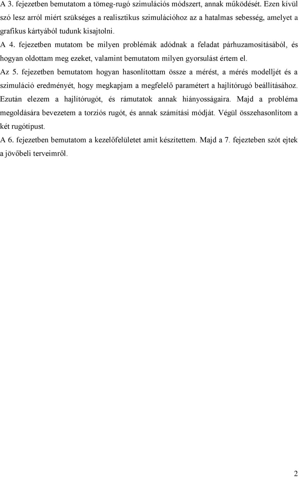 fejezetben mutatom be milyen problémák adódnak a feladat párhuzamosításából, és hogyan oldottam meg ezeket, valamint bemutatom milyen gyorsulást értem el. Az 5.