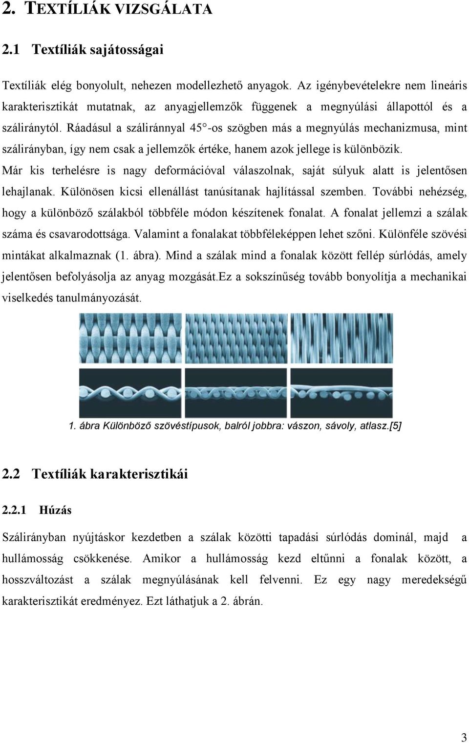 Ráadásul a száliránnyal 45 -os szögben más a megnyúlás mechanizmusa, mint szálirányban, így nem csak a jellemzők értéke, hanem azok jellege is különbözik.