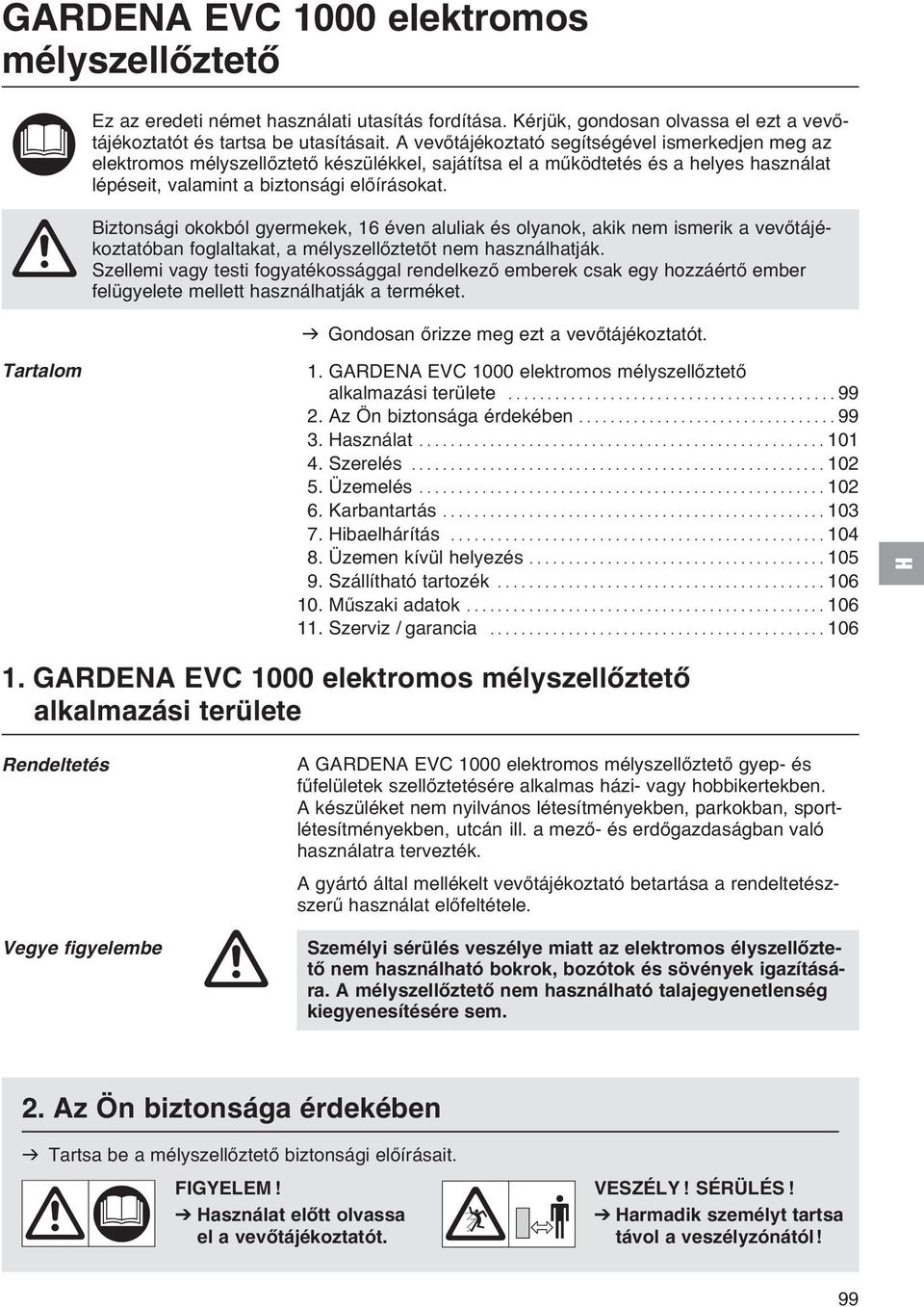 A Biztonsági okokból gyermekek, 16 éven aluliak és olyanok, akik nem ismerik a vevőtájékoztatóban foglaltakat, a mélyszellőztetőt nem használhatják.