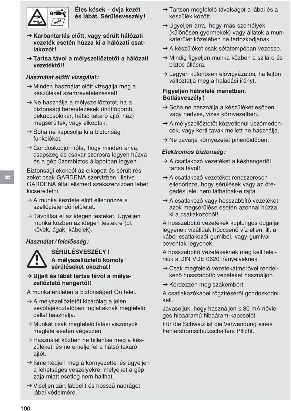 v Ne használja a mélyszellőztetőt, ha a biztonsági berendezések (indítógomb, bekapcsolókar, hátsó takaró ajtó, ház) megsérültek, vagy elkoptak. v Soha ne kapcsolja ki a biztonsági funkciókat.