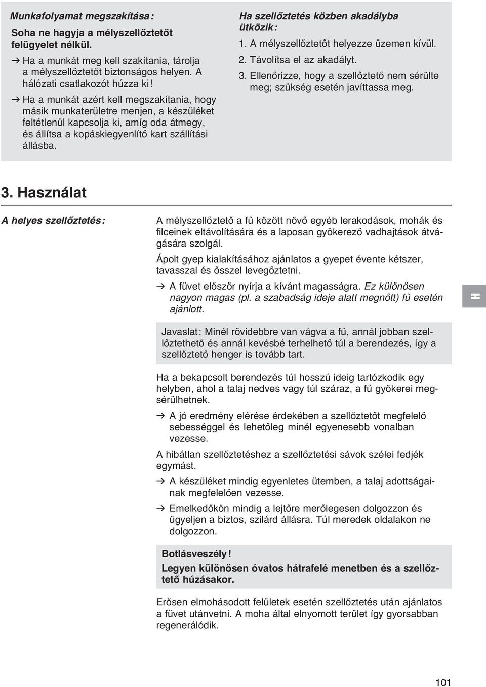 a szellőztetés közben akadályba ütközik: 1. A mélyszellőztetőt helyezze üzemen kívül. 2. Távolítsa el az akadályt. 3.