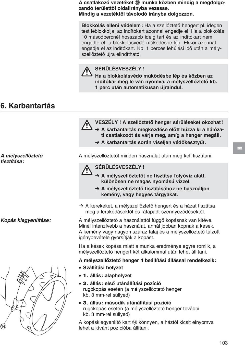Ekkor azonnal engedje el az indítókart. Kb. 1 perces lehűlési idő után a mélyszellőztető újra elindítható. SÉRÜLÉSVESZÉLY!