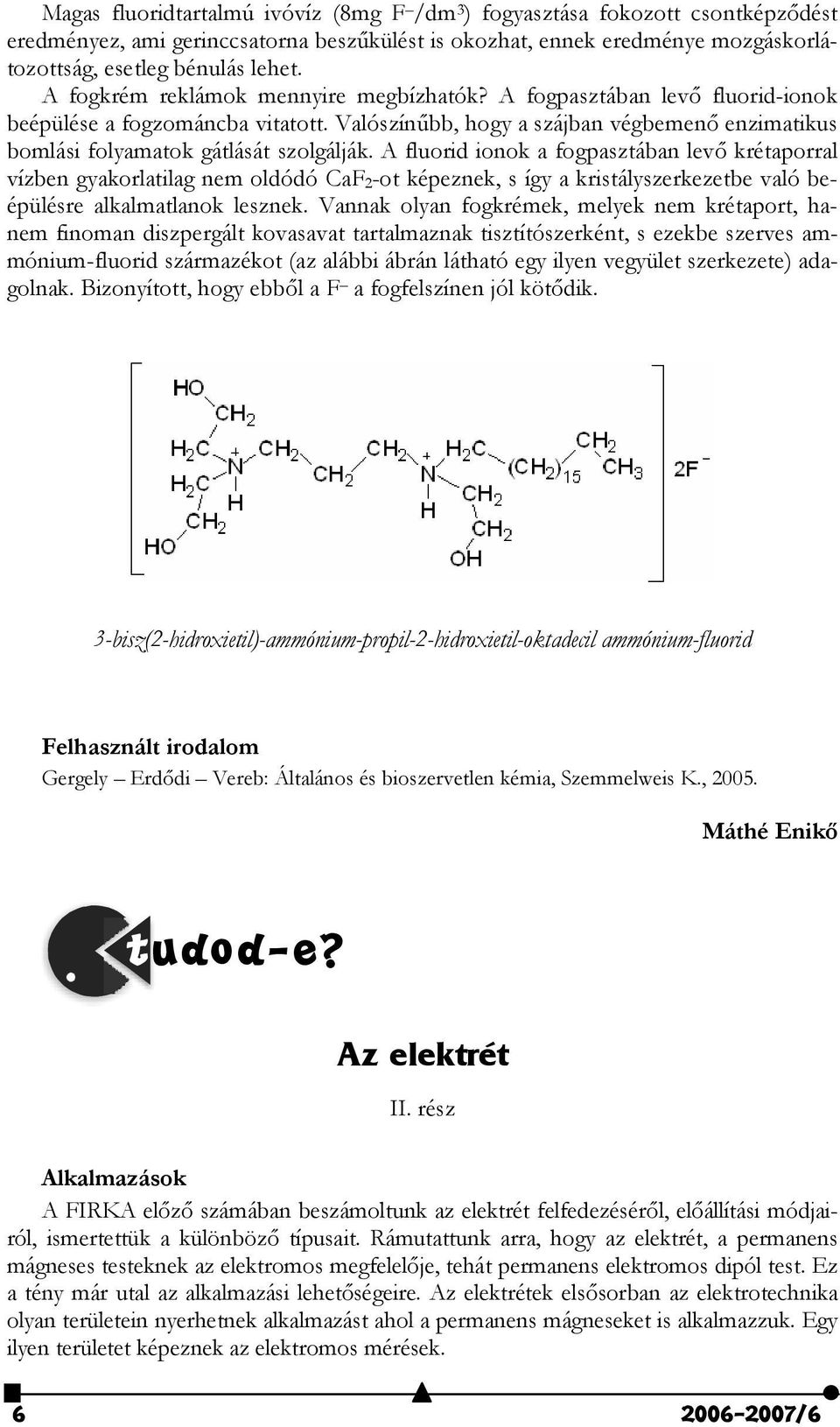 A fluorid ionok a fogpasztában lev# krétaporral vízben gyakorlatilag nem oldódó CaF 2-ot képeznek, s így a kristályszerkezetbe való beépülésre alkalmatlanok lesznek.