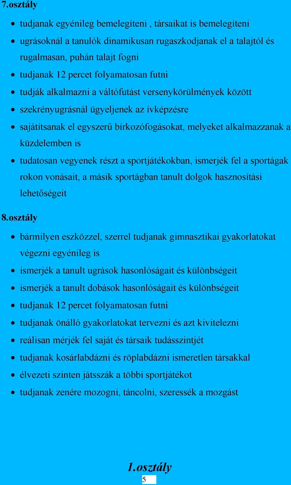 vegyenek részt a sportjátékokban, ismerjék fel a sportágak rokon vonásait, a másik sportágban tanult dolgok hasznosítási lehetőségeit 8.